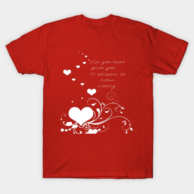 Let Your Heart Guide You. It Whispers So Listen Closely T-Shirt by taiche